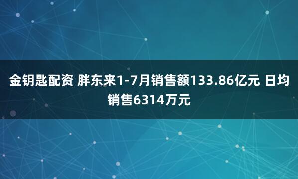 金钥匙配资 胖东来1-7月销售额133.86亿元 日均销售6314万元