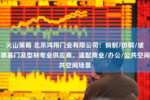 火山策略 北京鸿翔门业有限公司：钢制/仿铜/玻璃肯德基门及型材专业供应商，适配商业/办公/公共空间场景