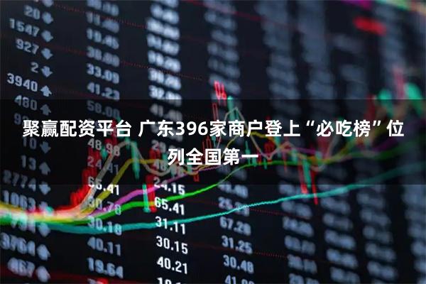 聚赢配资平台 广东396家商户登上“必吃榜”位列全国第一